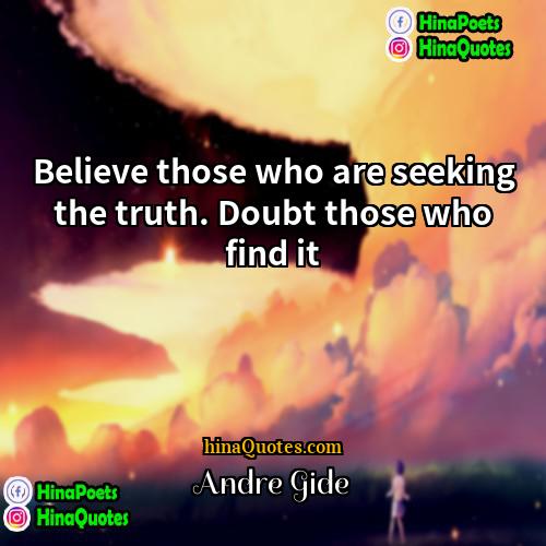 Andre Gide Quotes | Believe those who are seeking the truth.
